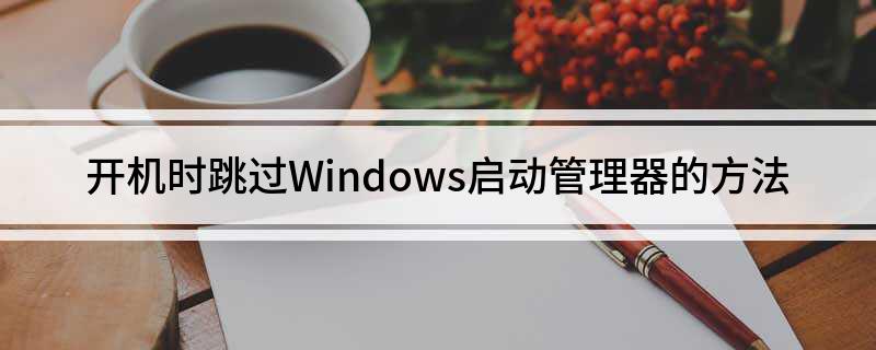 j9九游会开机时跳过Windows启动管理器的方法(图1)